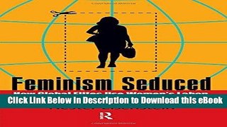 eBook Free Feminism Seduced: How Global Elites Use Women s Labor and Ideas to Exploit the World