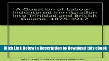 eBook Free A Question of Labour: Indentured Immigration into Trinidad and British Guiana,