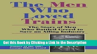 BEST PDF The Men Who Loved Trains: The Story of Men Who Battled Greed to Save an Ailing Industry