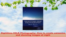 READ ONLINE  Nighttime DSLR Photography How to create awesome and stunning images at night