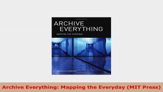 READ ONLINE  Archive Everything Mapping the Everyday MIT Press