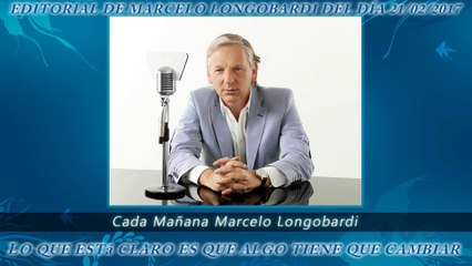 CADA MAÑANA MARCELO LONGOBARDI:Editorial de Marcelo Longobardi 21/02/2017 #CadaMañana