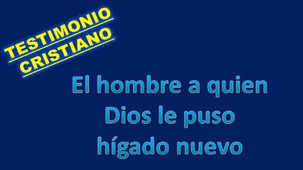 Dios le restauró hígado nuevo - testimonio cristiano