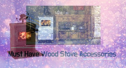 Must Have Wood Stove Accessories
