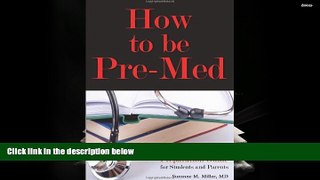 Best Ebook  How to Be Pre-Med: A Harvard MD s Medical School Preparation Guide for Students and
