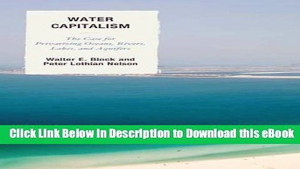 eBook Free Water Capitalism: The Case for Privatizing Oceans, Rivers, Lakes, and Aquifers