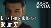 Kara Sevda 57. Bölüm Tarık'tan Şok Karar!