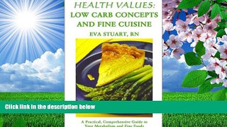 BEST PDF  Health Values: Low Carb Concepts and Fine Cuisine: A Practical, Comprehensive Guide to