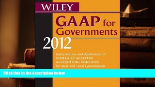 Best Ebook  Wiley GAAP for Governments 2012: Interpretation and Application of Generally Accepted