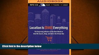 Best Ebook  Location is (Still) Everything: The Surprising Influence of the Real World on How We