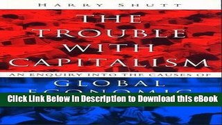 eBook Free The Trouble With Capitalism: An Enquiry into the Causes of Global Economic Failure Free