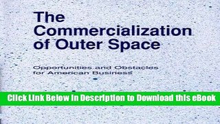 eBook Free The Commercialization of Outer Space: Opportunities and Obstacles for American Business