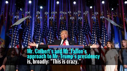 Mr. Colbert’s and Mr. Fallon’s approach to Mr. Trump’s presidency is, broadly: “This is crazy.”