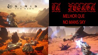 OSIRIS NEW DAWN GAMEPLAY -  MELHOR QUE NO MANS SKY