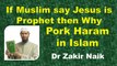 If Muslim say Jesus is Prophet then Why Pork Haram in Islam - Q & A Dr Zakir Naik