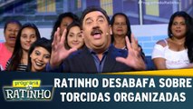 Ratinho desabafa sobre torcidas organizadas