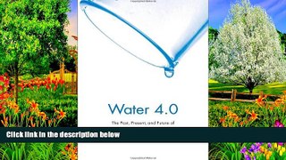 Best Ebook  Water 4.0: The Past, Present, and Future of the World?s Most Vital Resource  For Full