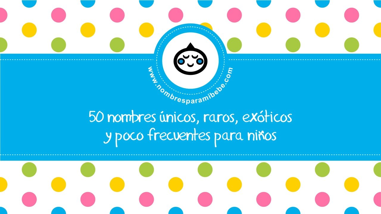 50 nombres únicos, raros, exóticos y poco frecuentes para niños - www.nombresparamibebe.com