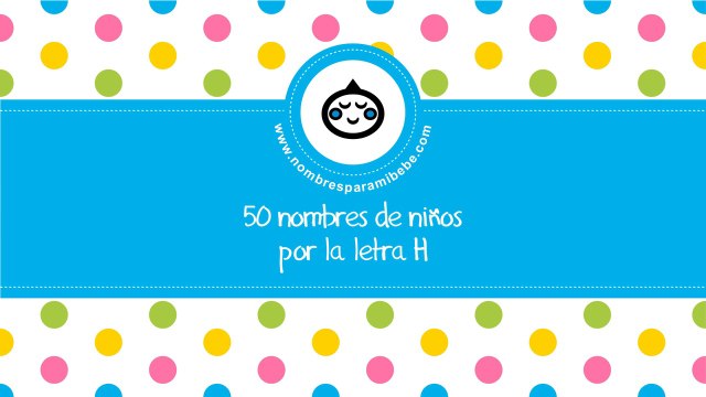 50 nombres para niños por H - los mejores nombres de bebé - nombresparamibebe.com