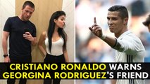 Cristiano Ronaldo threatens Georgina Rodriguez's male friend