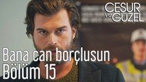 Cesur ve Güzel 15. Bölüm Bana Can Borçlusun