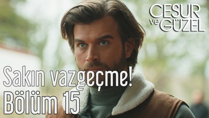 Cesur ve Güzel 15. Bölüm Sakın Vazgeçme!