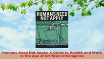 READ ONLINE  Humans Need Not Apply A Guide to Wealth and Work in the Age of Artificial Intelligence