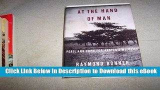 Download [PDF] At The Hand Of Man: Peril and Hope for Africa s Wildlife Full Online