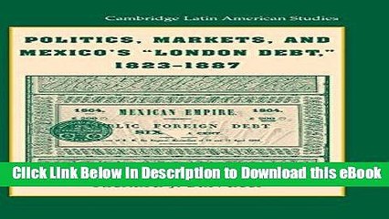 Free ePub Politics, Markets, and Mexico s  London Debt , 1823-1887 (Cambridge Latin American