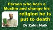 Person who born a Muslim and change his religion he is put to death Q & A  DR Zakir Naik