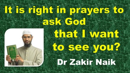 It is right in prayers to ask God that i want to see you?? Q & A  Dr. Zakir Naik