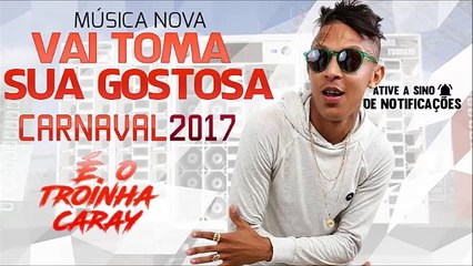 MC TRÓIA - VAI TOMA SUA GOSTOSA - MÚSICA NOVA 2017