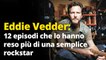 Eddie Vedder: 12 episodi che lo hanno reso più di una semplice rockstar
