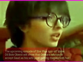 Upcoming..Dil bole Oberois..Gauri turns tom boy Gaurav in Omkaras house