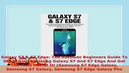 READ ONLINE  Galaxy S7  S7 Edge The Absolute Beginners Guide To Start Using Samsung Galaxy S7 And S7