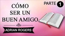 Cómo ser un buen amigo Parte 1 |Adrian Rogers | PREDICAS CRISTIANAS
