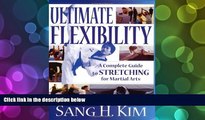 PDF [FREE] DOWNLOAD  Ultimate Flexibility: A Complete Guide to Stretching for Martial Arts Sang H.