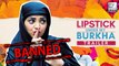 Censor Board Shows Stupidity By Banning Lipstick Under My Burkha