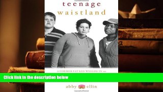 READ ONLINE  Teenage Waistland: A Former Fat Kid Weighs in on Living Large, Losing Weight, and How