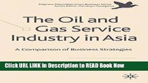 PDF Online The Oil and Gas Service Industry in Asia: A Comparison of Business Strategies (Palgrave