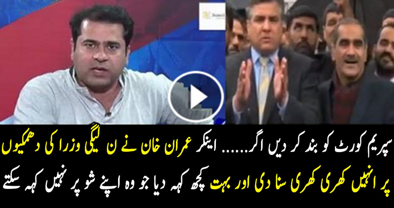 سپریم کورٹ کو بند کر دیں اگر...... اینکر عمران خان نے ن لیگی وزرا کی دھمکیوں پر انہیں کھری کھری سنا دی اور بہت کچھ کہہ دیا جو وہ اپنے شو پر نہیں کہہ سکتے