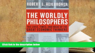 Ebook Online The Worldly Philosophers: The Lives, Times And Ideas Of The Great Economic Thinkers,