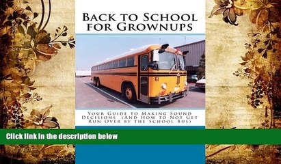 PDF [DOWNLOAD] Back to School for Grownups: Your Guide to Making Sound Decisions: (And How to Not
