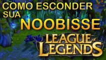 COMO ESCONDER SUA NOOBISSE NO LOL