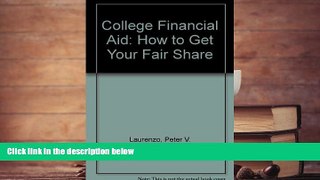 BEST PDF  College Financial Aid: How to Get Your Fair Share Peter V. Laurenzo [DOWNLOAD] ONLINE