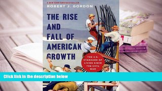 Best Ebook  The Rise and Fall of American Growth: The U.S. Standard of Living since the Civil War