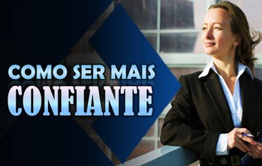 Como ser mais CONFIANTE e vencer a insegurança!