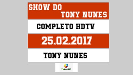 SHOW DO TONY NUNES (25.02.2017) ESPECIAL DE CARNAVAL - PARTE 01 DE 02 - HDTV || 720p