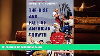 Best Ebook  The Rise and Fall of American Growth: The U.S. Standard of Living since the Civil War