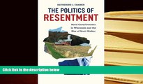 Best Ebook  The Politics of Resentment: Rural Consciousness in Wisconsin and the Rise of Scott